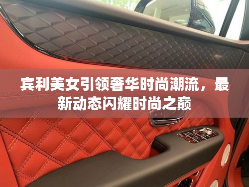 宾利美女引领奢华时尚潮流，最新动态闪耀时尚之巅