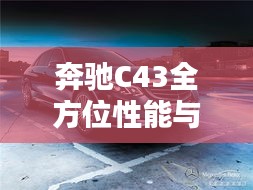 奔驰C43全方位性能与特色深度解析
