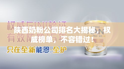 陕西奶粉公司排名大揭秘，权威榜单，不容错过！
