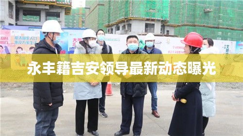 永丰籍吉安领导最新动态曝光
