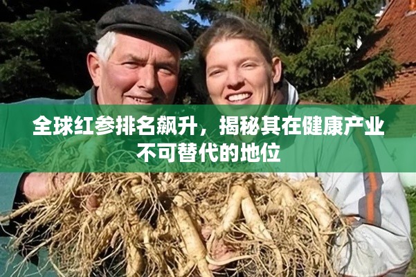 全球红参排名飙升，揭秘其在健康产业不可替代的地位