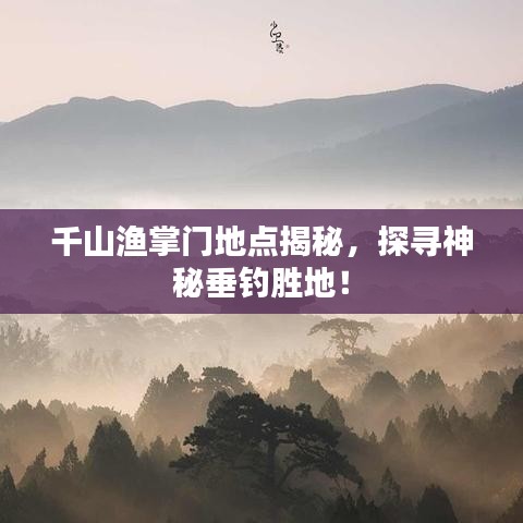千山渔掌门地点揭秘，探寻神秘垂钓胜地！