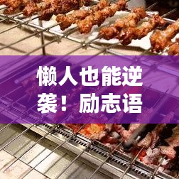懒人也能逆袭！励志语录唤醒心灵力量，激发无限潜能！