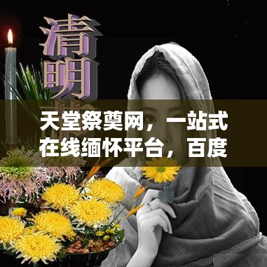 天堂祭奠网，一站式在线缅怀平台，百度收录呈现精彩内容