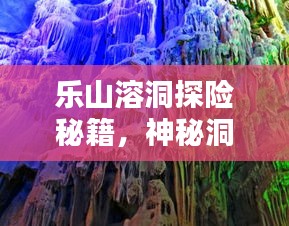 乐山溶洞探险秘籍，神秘洞穴探秘攻略！