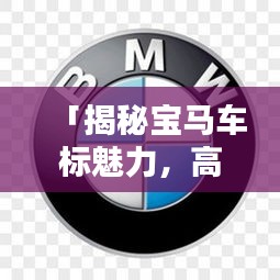 「揭秘宝马车标魅力，高清车标图片大放送！」