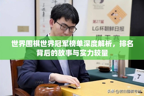世界围棋世界冠军榜单深度解析，排名背后的故事与实力较量