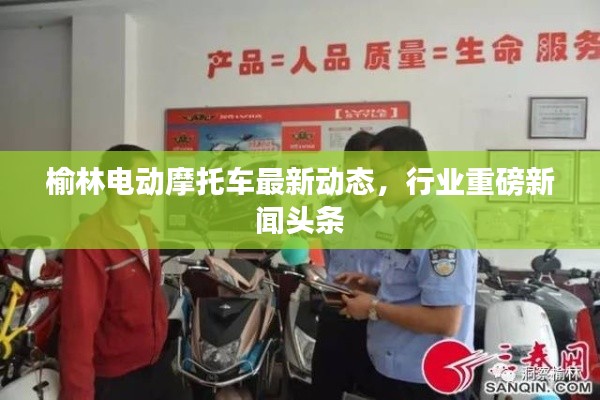 榆林电动摩托车最新动态，行业重磅新闻头条