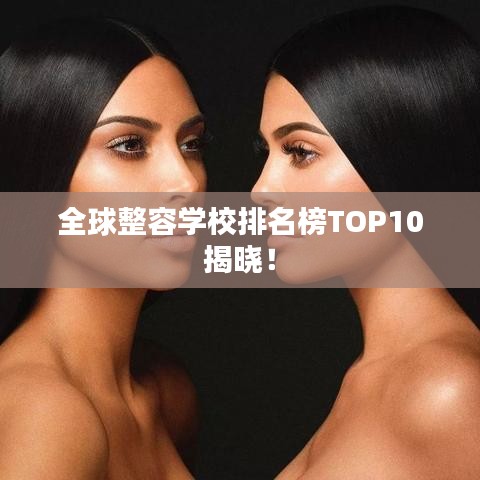 全球整容学校排名榜TOP10揭晓！