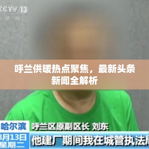 呼兰供暖热点聚焦，最新头条新闻全解析