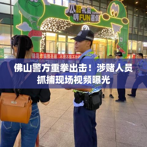 佛山警方重拳出击！涉赌人员抓捕现场视频曝光