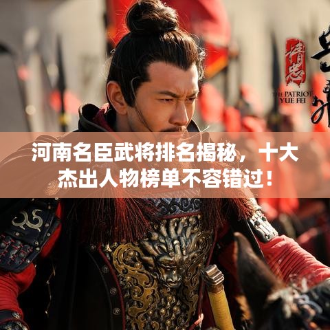 河南名臣武将排名揭秘，十大杰出人物榜单不容错过！
