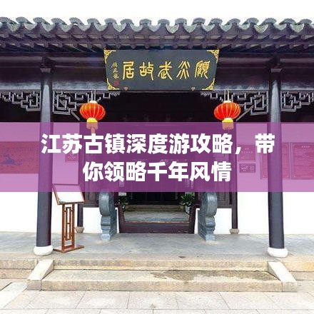 江苏古镇深度游攻略，带你领略千年风情