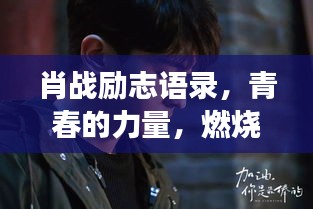 肖战励志语录，青春的力量，燃烧的梦想