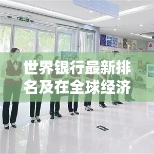 世界银行最新排名及在全球经济中的核心地位与影响力解析