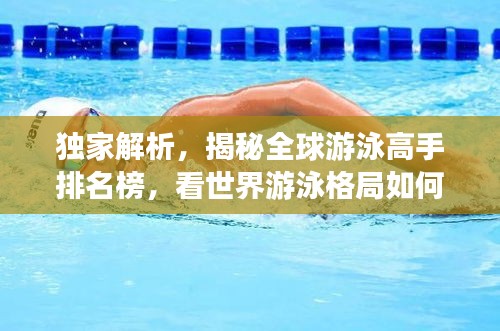独家解析，揭秘全球游泳高手排名榜，看世界游泳格局如何变化！