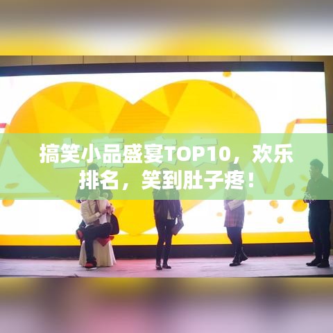 搞笑小品盛宴TOP10，欢乐排名，笑到肚子疼！