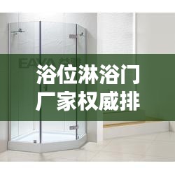 浴位淋浴门厂家权威排名榜大揭秘，最新排名榜单出炉！