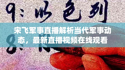 宋飞军事直播解析当代军事动态，最新直播视频在线观看