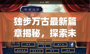独步万古最新篇章揭秘，探索未知辉煌篇章，全新篇章震撼来袭！