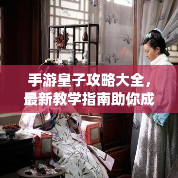 手游皇子攻略大全，最新教学指南助你成为皇室精英！