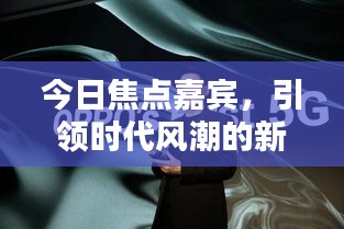 今日焦点嘉宾，引领时代风潮的新声音亮相！