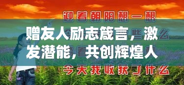赠友人励志箴言，激发潜能，共创辉煌人生！