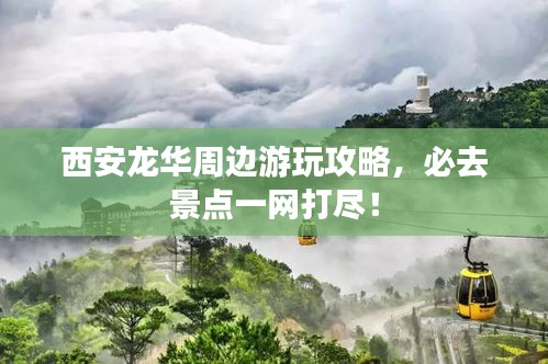 西安龙华周边游玩攻略，必去景点一网打尽！