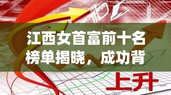 江西女首富前十名榜单揭晓，成功背后的励志故事引人瞩目