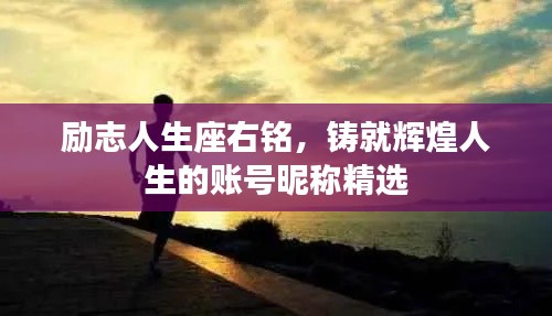 励志人生座右铭，铸就辉煌人生的账号昵称精选